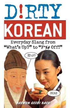 Dirty Korean: Everyday Slang from - Haewon Geebi Baek