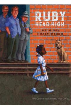 Ruby, Head High: Ruby Bridge\'s First Day of School - Irene Cohen-janca