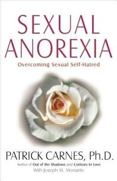 Sexual Anorexia: Overcoming Sexual Self-Hatred - Patrick J. Carnes