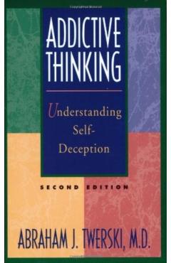 Addictive Thinking: Understanding Self-Deception - Abraham J. Twerski
