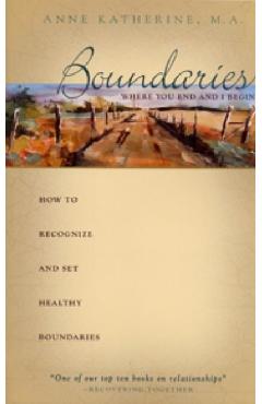 Boundaries Where You End and I Begin: How to Recognize and Set Healthy Boundaries - Anne Katherine