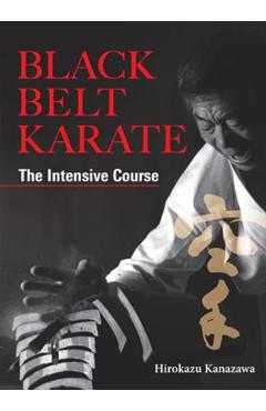 Black Belt Karate: The Intensive Course - Hirokazu Kanazawa