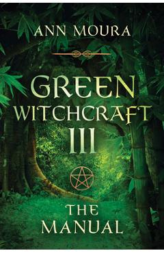 Green Witchcraft: The Manual - Ann Moura
