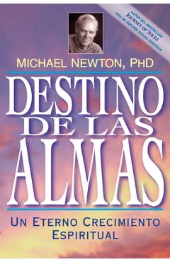 Destino de las Almas: Un Eterno Crecimiento Espiritual = Destiny of Souls - Michael Newton