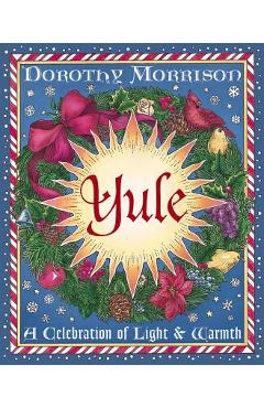 Yule: A Celebration of Light and Warmth - Dorothy Morrison