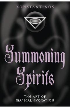 Summoning Spirits: The Art of Magical Evocation - Konstantinos