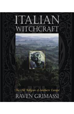 Italian Witchcraft: The Old Religion of Southern Europe - Raven Grimassi