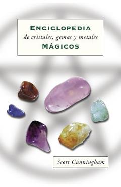 Enciclopedia de Cristales, Gemas Y Metales M&#65533;gicos = Cunningham\'s Encyclopedia of Crystal, Gem and Metal Magic - Scott Cunningham
