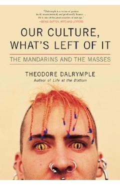 Our Culture, What\'s Left of It: The Mandarins and the Masses - Theodore Dalrymple
