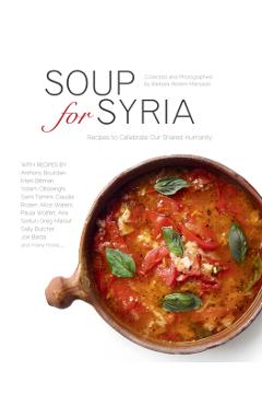 Soup for Syria: Recipes to Celebrate Our Shared Humanity - Barbara Abdeni Massaad