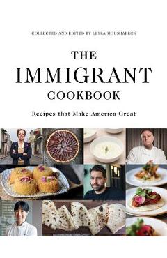 The Immigrant Cookbook: Recipes That Make America Great - Leyla Moushabeck