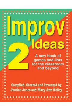 Improv Ideas 2: A New Book of Games and Lists for the Classroom and Beyond - Justine Jones