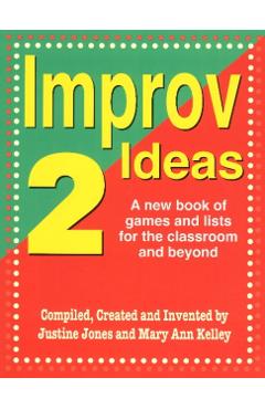 Improv Ideas 2: A New Book of Games and Lists for the Classroom and Beyond - Justine Jones