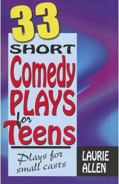 33 Short Comedy Plays for Teens: Plays for Small Casts - Laurie Allen