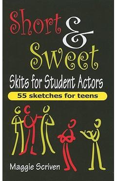 Short & Sweet Skits for Student Actors: 55 Sketches for Teens - Maggie Scriven