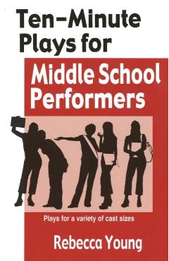 Ten-Minute Plays for Middle School Performers: Plays for a Variety of Cast Sizes - Rebecca Young