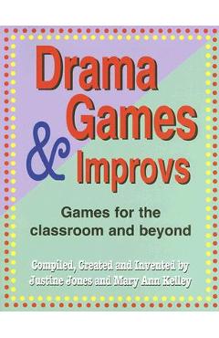 Drama Games and Improvs: Games for the Classroom and Beyond - Justine Jones