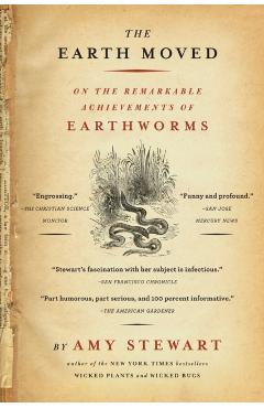 The Earth Moved: On the Remarkable Achievements of Earthworms - Amy Stewart
