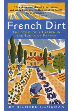 French Dirt: The Story of a Garden in the South of France - Richard Goodman