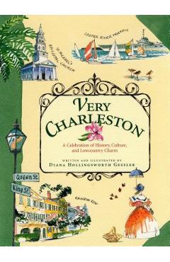 Very Charleston: A Celebration of History, Culture, and Lowcountry Charm - Diana Hollingsworth Gessler