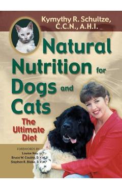 Natural Nutrition for Dogs and Cats: The Ultimate Diet - Kymythy R. Schultze