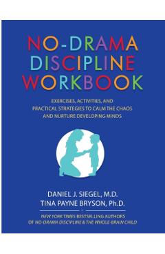 No-Drama Discipline Workbook: Exercises, Activities, and Practical Strategies to Calm the Chaos and Nurture Developing Minds - Daniel J. Siegel