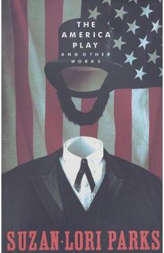The America Play and Other Works - Suzan-lori Parks