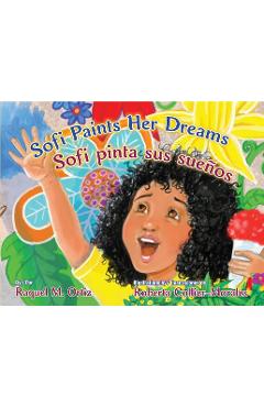 Sofi Paints Her Dreams/Sofi Pinta Sus Sueos - Raquel M. Ortiz