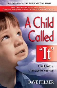 A Child Called It: One Child\'s Courage to Survive - Dave Pelzer