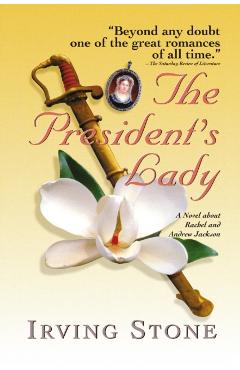 The President's Lady: A Novel about Rachel and Andrew Jackson - Irving Stone