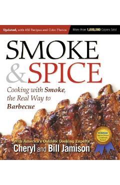 Smoke & Spice, Updated and Expanded 3rd Edition: Cooking with Smoke, the Real Way to Barbecue - Cheryl Jamison