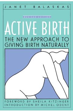 Active Birth - Revised Edition: The New Approach to Giving Birth Naturally - Janet Balaskas