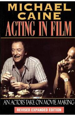 Acting in Film: An Actor\'s Take on Movie Making - Michael Caine