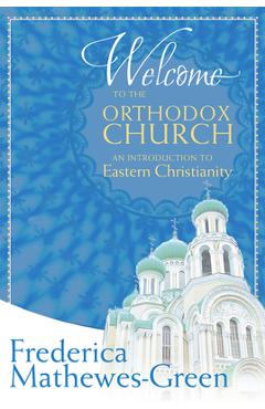 Welcome to the Orthodox Church: An Introduction to Eastern Christianity - Frederica Mathewes-green