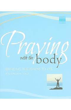 Praying with the Body: Bringing the Psalms to Life - Roy Deleon