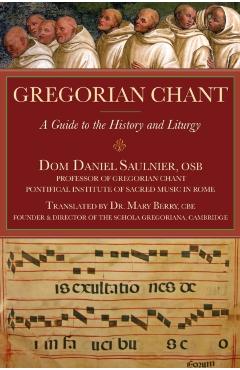 Gregorian Chant: A Guide to the History and Liturgy - Daniel Saulnier