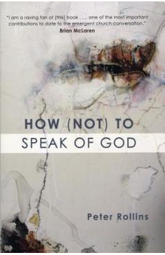 How (Not) to Speak of God - Peter Rollins