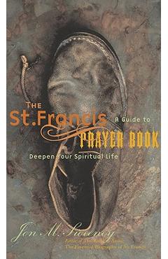 The St. Francis Prayer Book: A Guide to Deepen Your Spiritual Life - Jon M. Sweeney