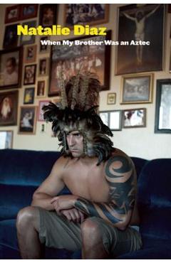 When My Brother Was an Aztec - Natalie Diaz