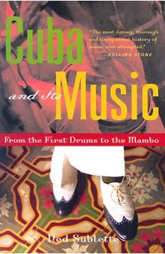 Cuba and Its Music: From the First Drums to the Mambo - Ned Sublette