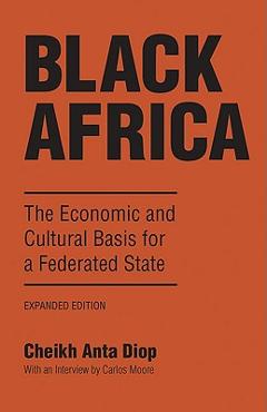 Black Africa: The Economic and Cultural Basis for a Federated State - Cheikh Anta Diop