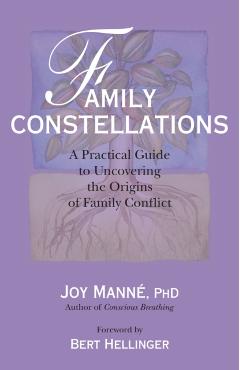 Family Constellations: A Practical Guide to Uncovering the Origins of Family Conflict - Joy Manne