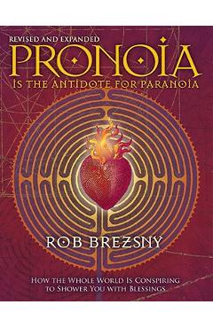 Pronoia Is the Antidote for Paranoia, Revised and Expanded: How the Whole World Is Conspiring to Shower You with Blessings - Rob Brezsny