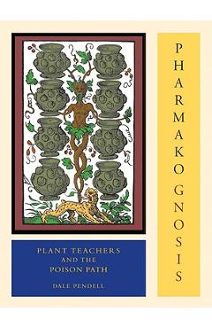 Pharmako/Gnosis, Revised and Updated: Plant Teachers and the Poison Path - Dale Pendell