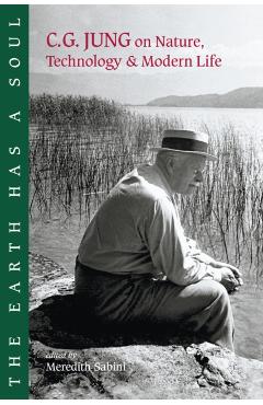 The Earth Has a Soul: C.G. Jung on Nature, Technology and Modern Life - C. G. Jung