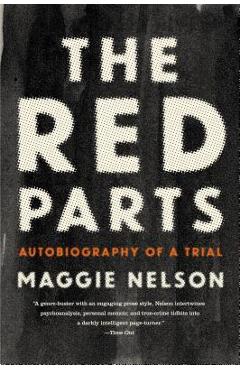 The Red Parts: Autobiography of a Trial - Maggie Nelson