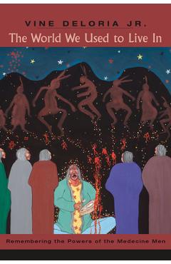 The World We Used to Live in: Remembering the Powers of the Medicine Men - Vine Deloria Jr