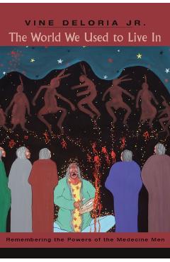 The World We Used to Live in: Remembering the Powers of the Medicine Men - Vine Deloria Jr