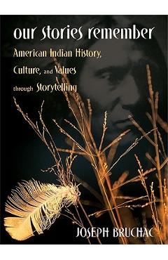 Our Stories Remember: American Indian History, Culture, and Values through Storytelling - Joseph Bruchac
