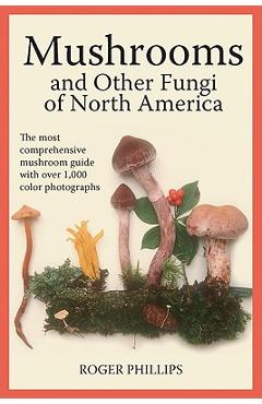 Mushrooms and Other Fungi of North America - Roger Phillips